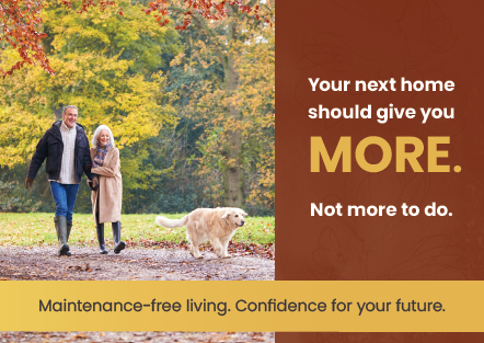 Your next home should give you More. Not more to do.